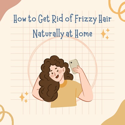 How to Get Rid of Frizzy Hair Naturally at Home